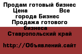 Продам готовый бизнес › Цена ­ 7 000 000 - Все города Бизнес » Продажа готового бизнеса   . Ставропольский край